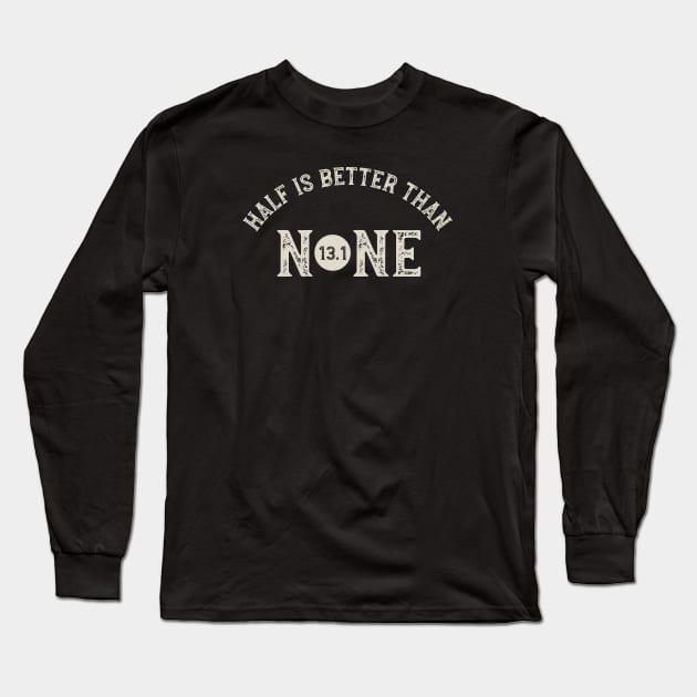 Half is Better Than None 13.1 Long Sleeve T-Shirt by whyitsme